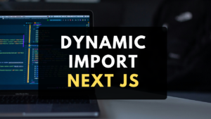 Dynamic Import Next js