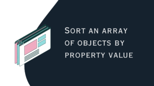 JavaScript - Sort an array of objects by property value