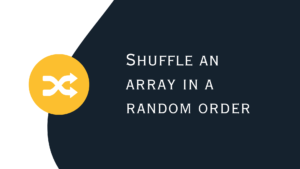 JavaScript - Shuffle an array in a random order